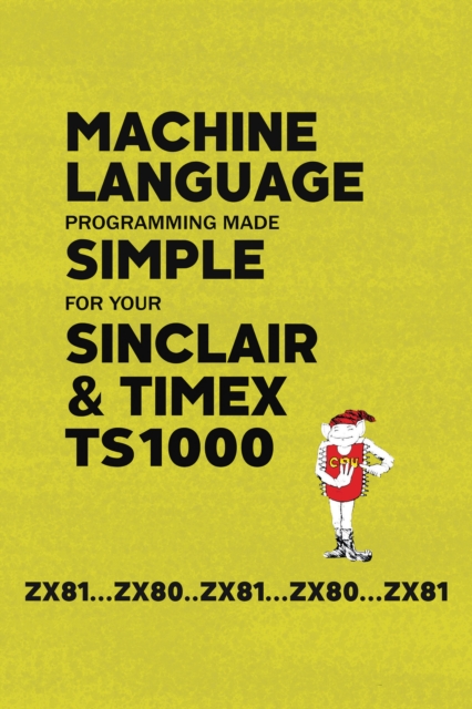 Machine Language Programming Made Simple for your Sinclair & Timex TS1000, Paperback / softback Book
