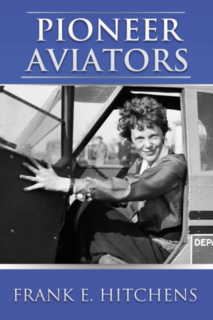 Pioneer Aviators : ...and the Planes They Flew, Paperback / softback Book