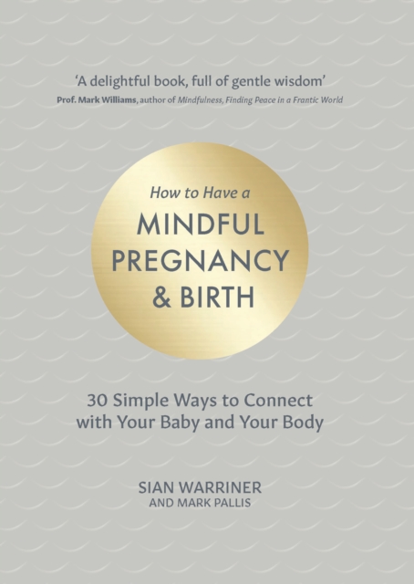How to Have a Mindful Pregnancy and Birth : 30 Simple Ways to Connect to Your Baby and Your Body, EPUB eBook