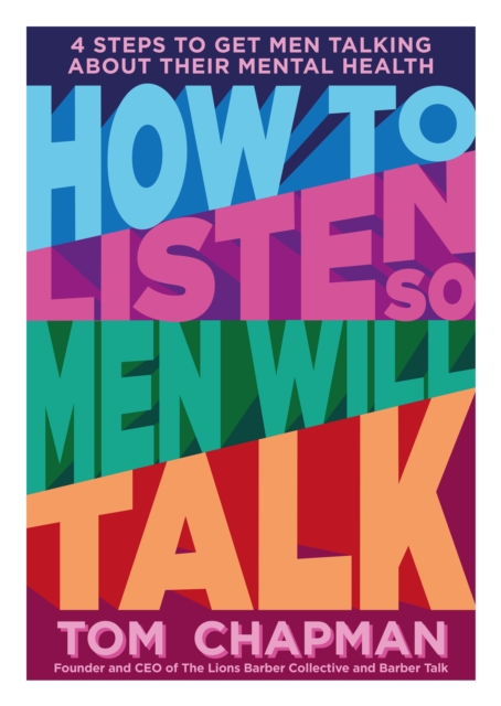 How to Listen so Men will Talk : 4 Steps to Get Men Talking About Their Mental Health, Paperback / softback Book