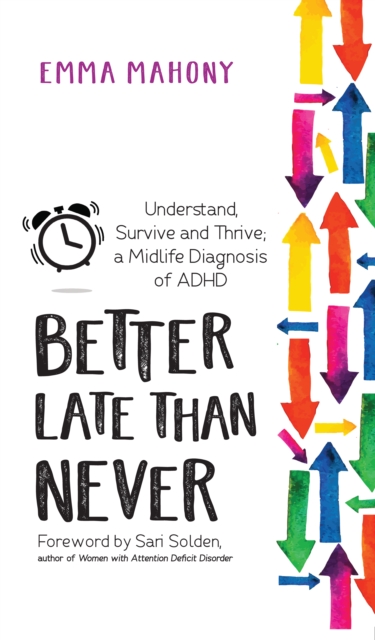 Better Late Than Never : Understand, Survive and Thrive — Midlife ADHD Diagnosis, Paperback / softback Book