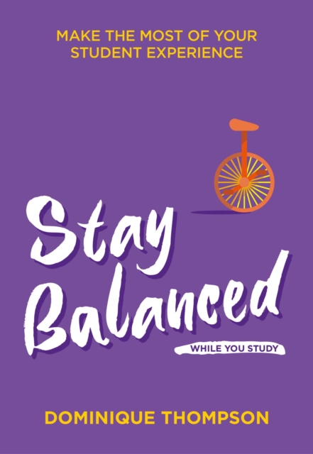 Stay Balanced While You Study : Make the Most of Your Student Experience, Paperback / softback Book