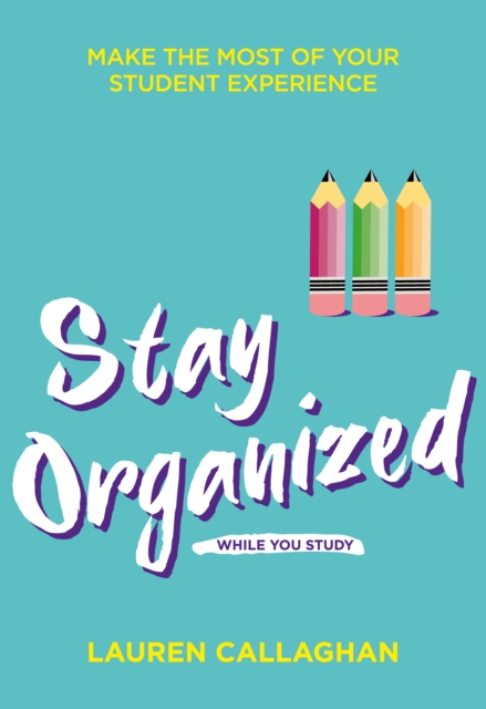 Stay Organized While You Study : Make the Most of Your Student Experience, EPUB eBook