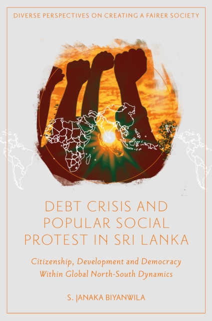 Debt Crisis and Popular Social Protest in Sri Lanka : Citizenship, Development and Democracy Within Global North-South Dynamics, PDF eBook