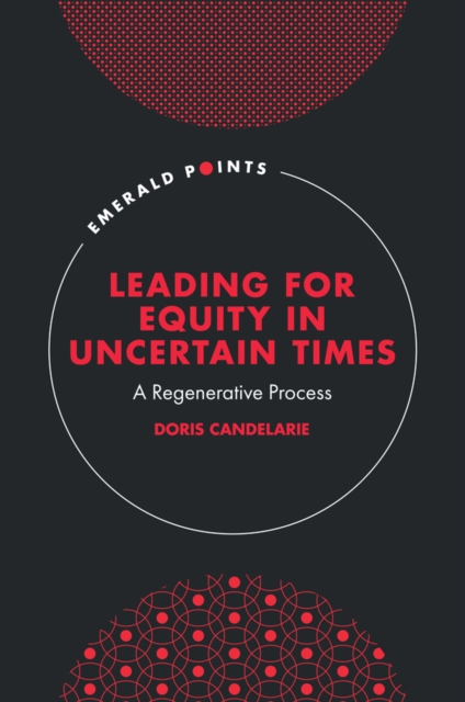 Leading for Equity in Uncertain Times : A Regenerative Process, Hardback Book