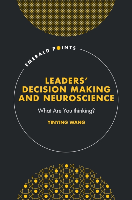 Leaders’ Decision Making and Neuroscience : What Are You thinking?, Hardback Book