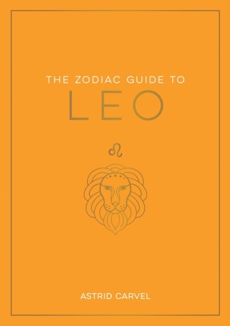 The Zodiac Guide to Leo : The Ultimate Guide to Understanding Your Star Sign, Unlocking Your Destiny and Decoding the Wisdom of the Stars, Paperback / softback Book