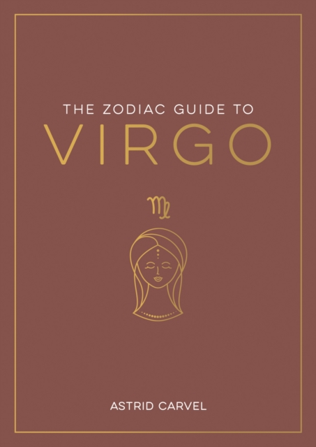 The Zodiac Guide to Virgo : The Ultimate Guide to Understanding Your Star Sign, Unlocking Your Destiny and Decoding the Wisdom of the Stars, Paperback / softback Book