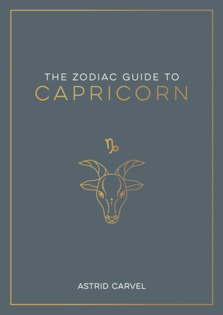 The Zodiac Guide to Capricorn : The Ultimate Guide to Understanding Your Star Sign, Unlocking Your Destiny and Decoding the Wisdom of the Stars, Paperback / softback Book