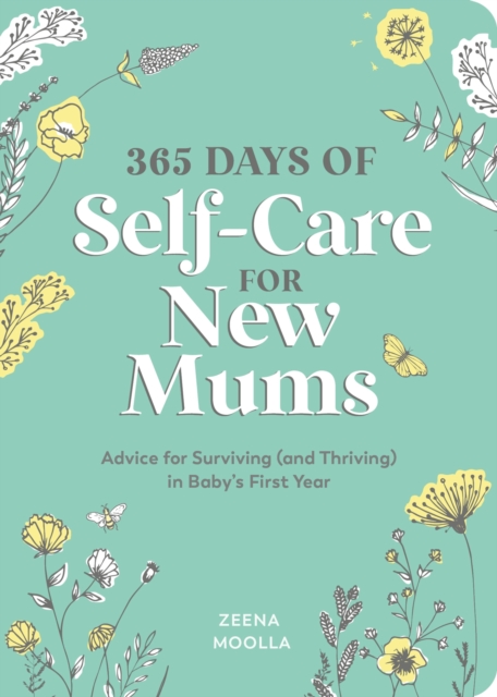 365 Days of Self-Care for New Mums : Advice for Surviving (and Thriving) in Baby s First Year, EPUB eBook