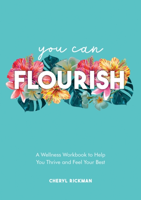 You Can Flourish : A Wellness Workbook to Help You Thrive and Feel Your Best, EPUB eBook