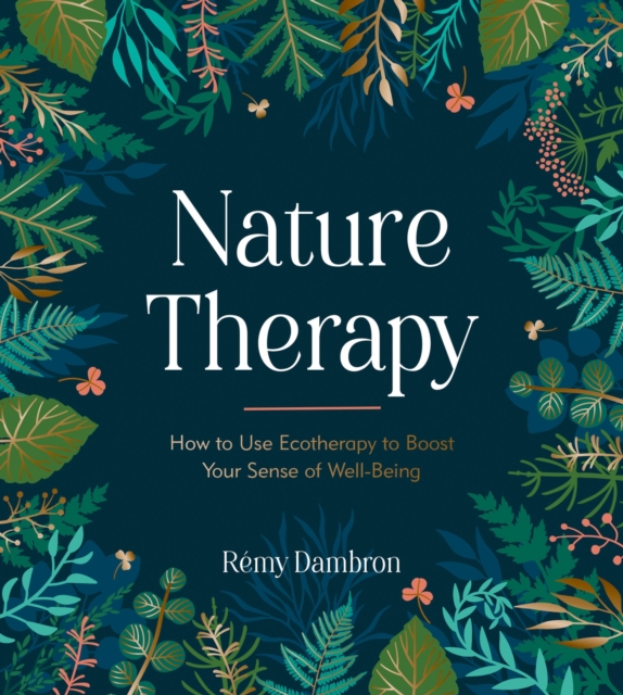 Nature Therapy : How to Use Ecotherapy to Boost Your Sense of Well-Being, Hardback Book