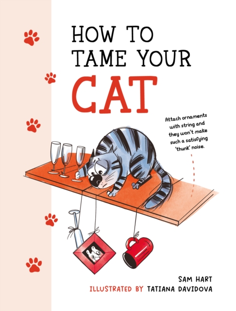 How to Tame Your Cat : Tongue-in-Cheek Advice for Keeping Your Furry Friend Under Control, EPUB eBook