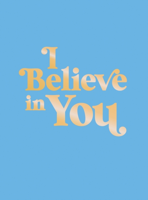 I Believe in You : Uplifting Quotes and Powerful Affirmations to Fill You with Confidence, EPUB eBook