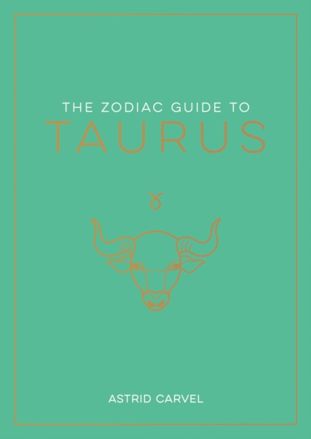 The Zodiac Guide to Taurus : The Ultimate Guide to Understanding Your Star Sign, Unlocking Your Destiny and Decoding the Wisdom of the Stars, EPUB eBook
