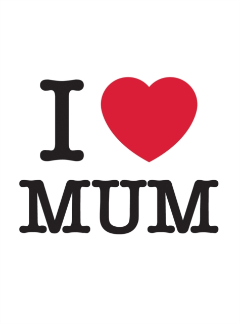 I Love Mum : The Perfect Gift to Give to Your Mum, EPUB eBook