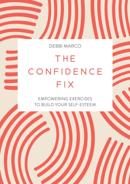 The Confidence Fix : Empowering Exercises to Build Your Self-Esteem, EPUB eBook