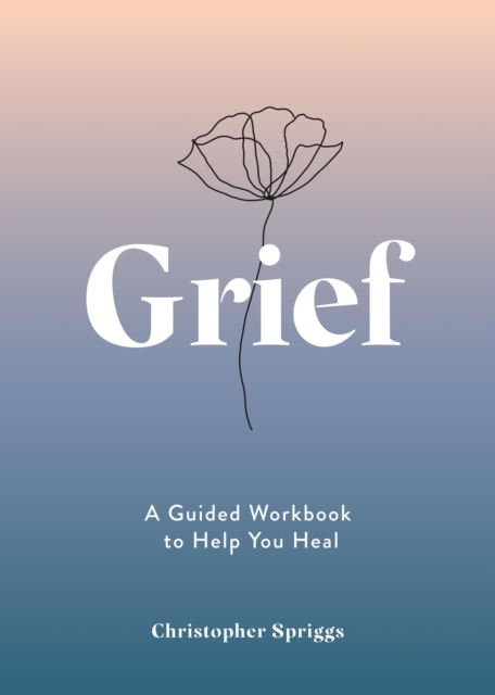 Grief : A Guided Workbook to Help You Heal, Paperback / softback Book