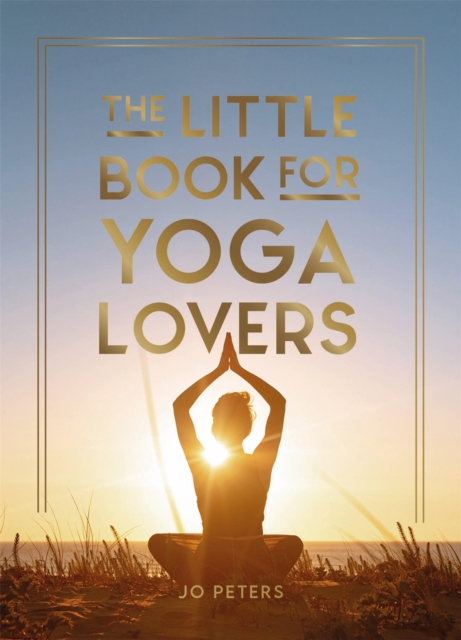 The Little Book for Yoga Lovers : Tips and Tricks to Elevate Your Yoga Practice, Hardback Book