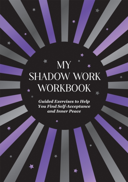 My Shadow Work Workbook : Guided Exercises to Help You Find Self-Acceptance and Inner Peace, Paperback / softback Book