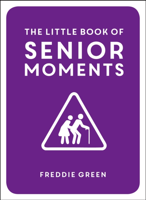 The Little Book of Senior Moments : A Timeless Collection of Comedy Quotes and Quips for Growing Old, Not Up, EPUB eBook