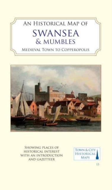 An Historical Map of Swansea & Mumbles : medieval town to Copperopolis, Sheet map, folded Book