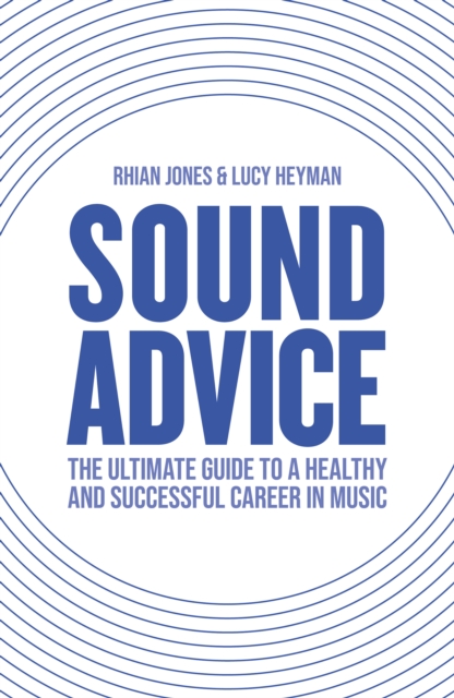 Sound Advice : The Ultimate Guide to a Healthy and Successful Career in Music, Paperback / softback Book