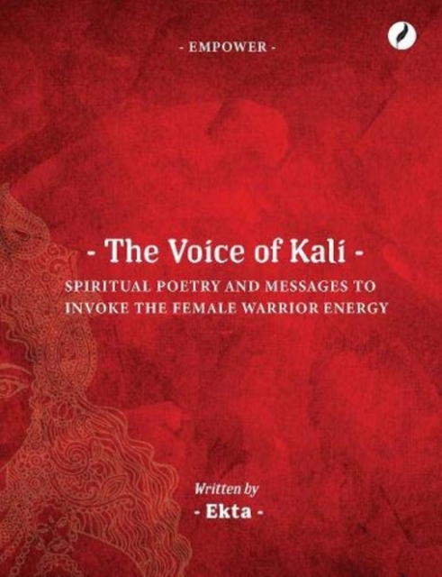 The Voice of Kali : Spiritual Poetry and Messages to Invoke the Female Warrior Energy, Paperback / softback Book
