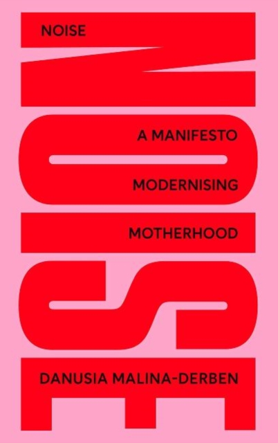 NOISE: A Manifesto Modernising Motherhood, Hardback Book