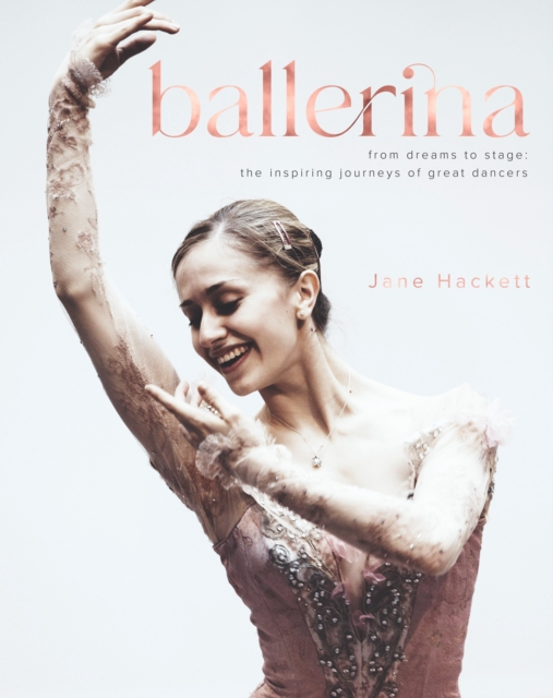 Ballerina : From Dreams to Stage: the Inspiring Journeys of 25 Great Dancers, Hardback Book