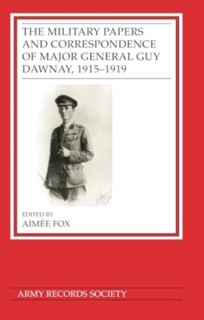 The Military Papers and Correspondence of Major General Guy Dawnay, 1915–1919, Hardback Book