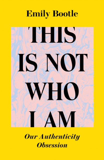 This Is Not Who I Am : Our Authenticity Obsession, Paperback / softback Book