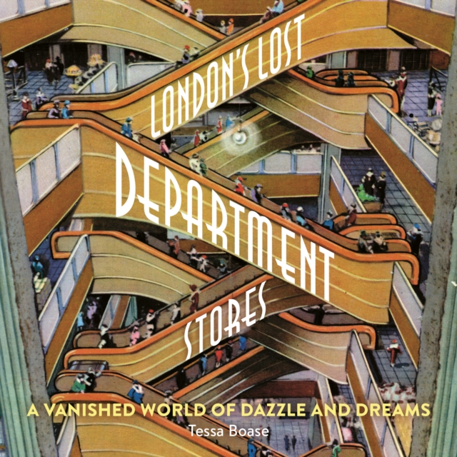 London's Lost Department Stores : A Vanished World of Dazzle and Dreams, Paperback / softback Book