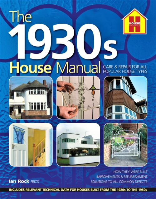 The 1930s HOUSE MANUAL : How to refurbish and repair this classic house type, with solutions to all common defects, Paperback / softback Book
