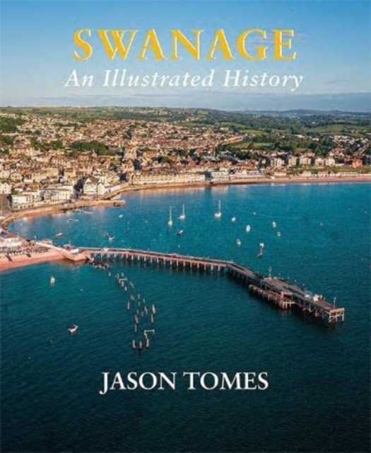 Swanage : An Illustrated History, Paperback / softback Book
