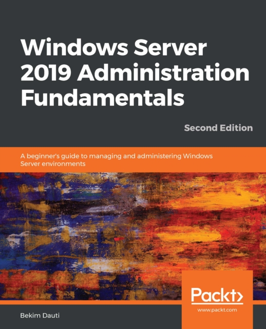 Windows Server 2019 Administration Fundamentals : A beginner's guide to managing and administering Windows Server environments, 2nd Edition, EPUB eBook
