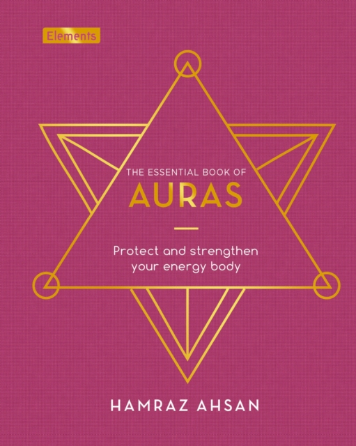 The Essential Book of Auras : Protect and Strengthen Your Energy Body, Hardback Book
