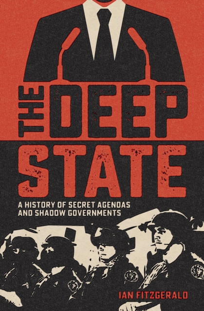 The Deep State : A History of Secret Agendas and Shadow Governments, Paperback / softback Book