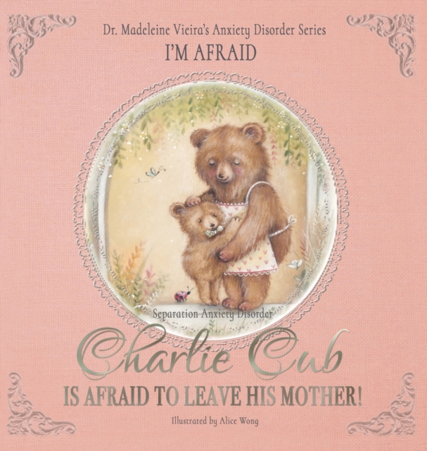 Charlie Cub Is Afraid to Leave His Mother! : Dr. Madeleine Vieira's Anxiety Disorder Series I'M AFRAID, Hardback Book