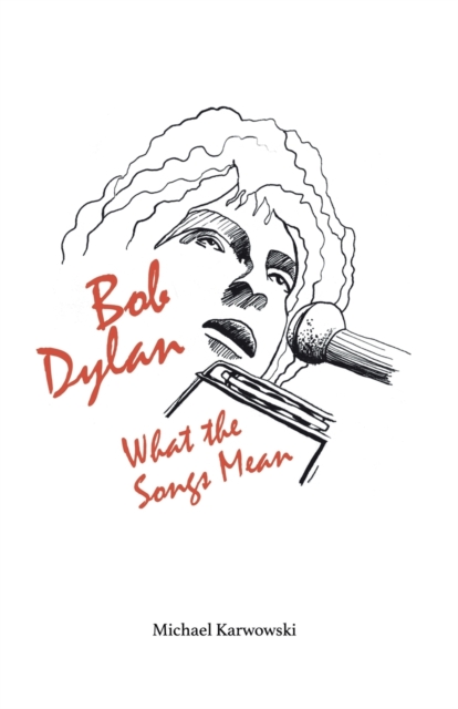 Bob Dylan: What the Songs Mean, Paperback / softback Book