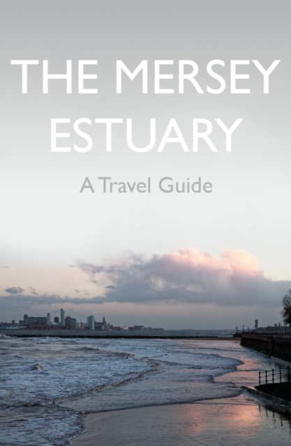 The Mersey Estuary: A Travel Guide, Paperback / softback Book