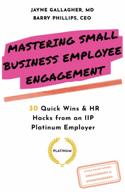 Mastering Small Business Employee Engagement : 30 Quick Wins & HR Hacks from an IIP Platinum Employer, Paperback / softback Book