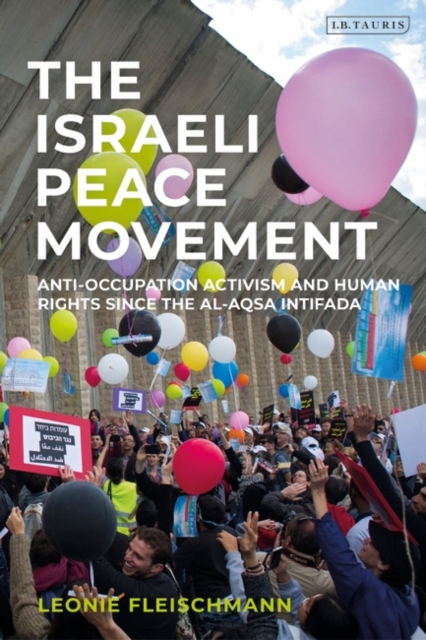 The Israeli Peace Movement : Anti-Occupation Activism and Human Rights Since the Al-Aqsa Intifada, EPUB eBook