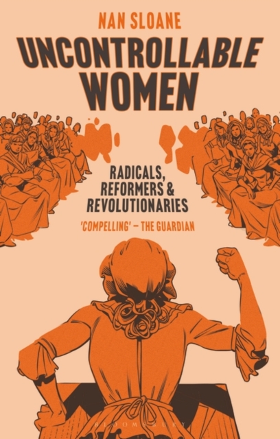 Uncontrollable Women : Radicals, Reformers and Revolutionaries, Hardback Book
