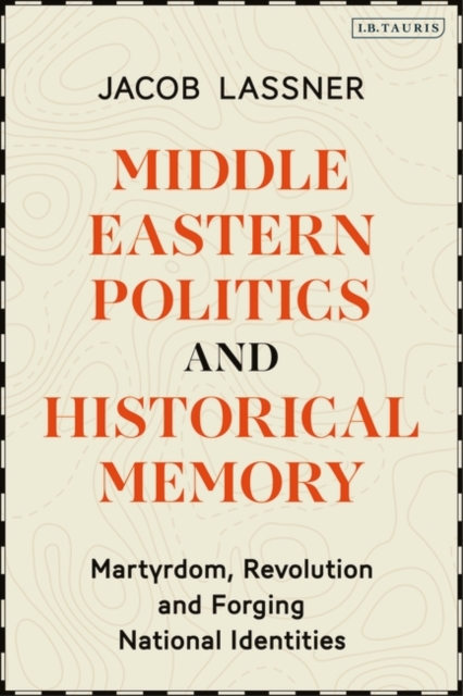Middle Eastern Politics and Historical Memory : Martyrdom, Revolution, and Forging National Identities, PDF eBook