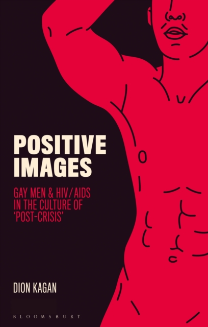 Positive Images : Gay Men and HIV/AIDS in the Culture of 'Post Crisis', EPUB eBook