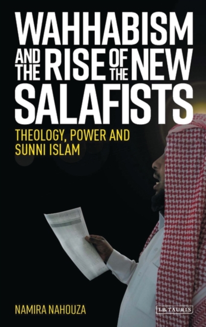 Wahhabism and the Rise of the New Salafists : Theology, Power and Sunni Islam, PDF eBook