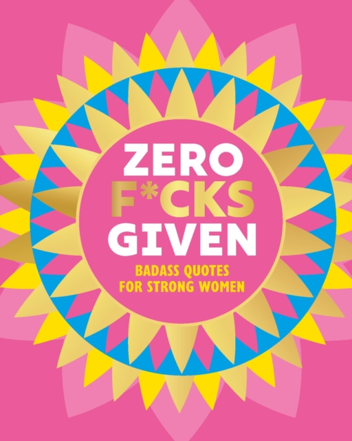 Zero F*cks Given : Badass Quotes for Strong Women, Hardback Book