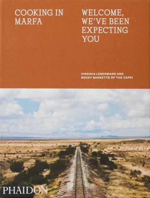 Cooking in Marfa : Welcome, We've Been Expecting You, Hardback Book