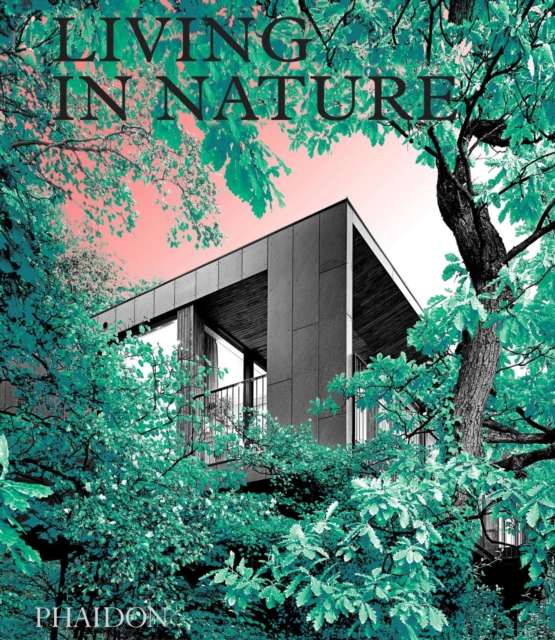 Living in Nature : Contemporary Houses in the Natural World, Hardback Book